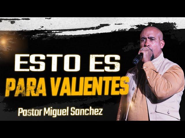 ¡Esto es para valientes! | Pastor Miguel Sanchez