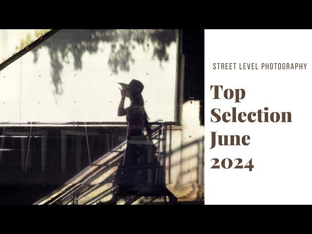 STREET PHOTOGRAPHY: TOP SELECTION - JUNE 2024 -