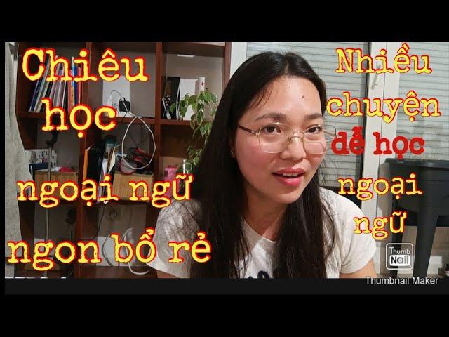 CHIÊU HỌC NGOẠI NGỮ NGON BỔ RẺ, NHIỀU CHUYỆN DỄ HỌC NGOẠI NGỮ