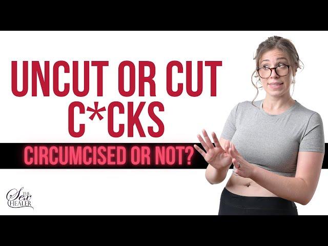 Sexologist Shares Thoughts on Uncut or Cut C*cks! Circumcised or NOT?