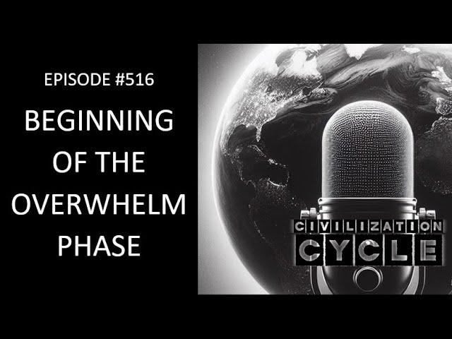 Beginning of the Overwhelm Phase (Civilization Cycle Podcast Episode 516)