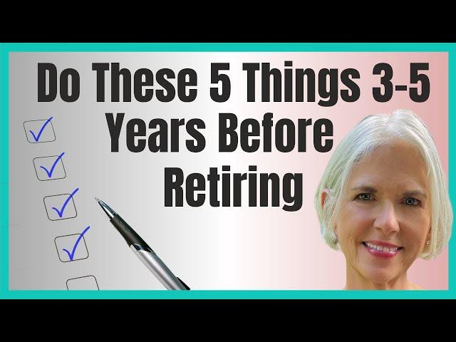 5 Things To Do in the 3 to 5 Years Before Retirement