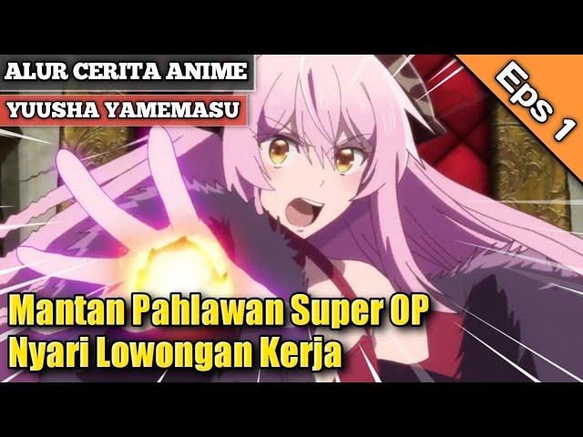 Seorang Mantan Pahlawan Yang Mencari Lowongan Kerja . . . | Alur Cerita Anime Yuusha Yamemasu Eps 1