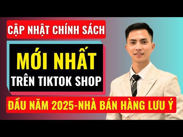 Cập nhật chính sách mới trên tiktok shop 2025 | Đàm Văn Tuấn