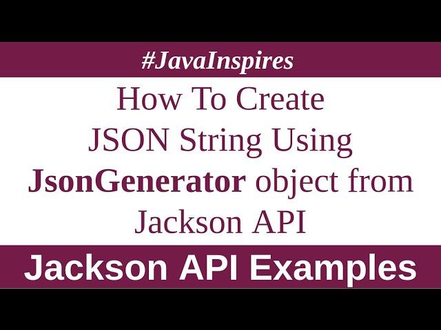 How To Create JSON String Using JsonGenerator object from Jackson library | Java Inspires