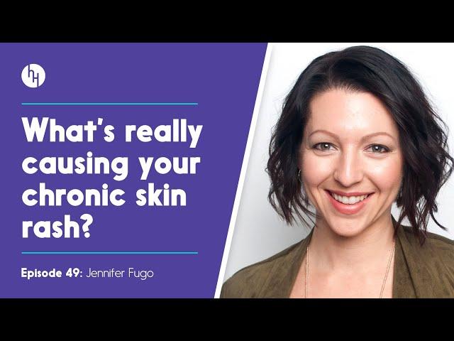 Hidden Causes Of Rashes, Eczema, Psoriasis, Rosacea - Jennifer Fugo, Ep 49