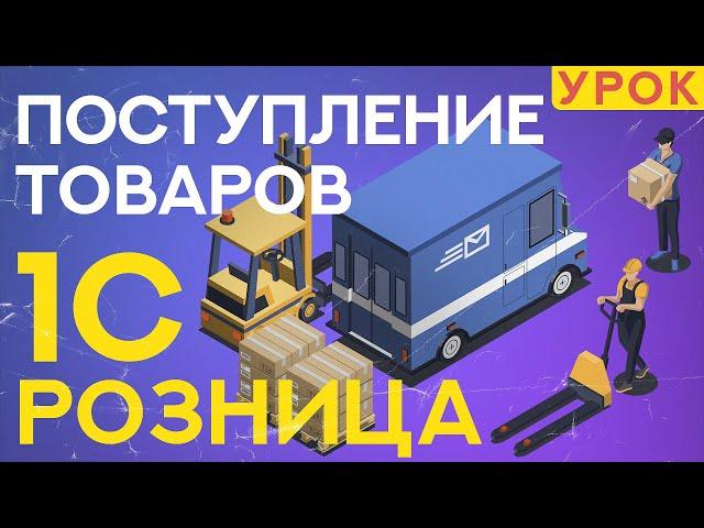 Поступление товаров 1С Розница 2.3 — УРОК, ОБУЧЕНИЕ