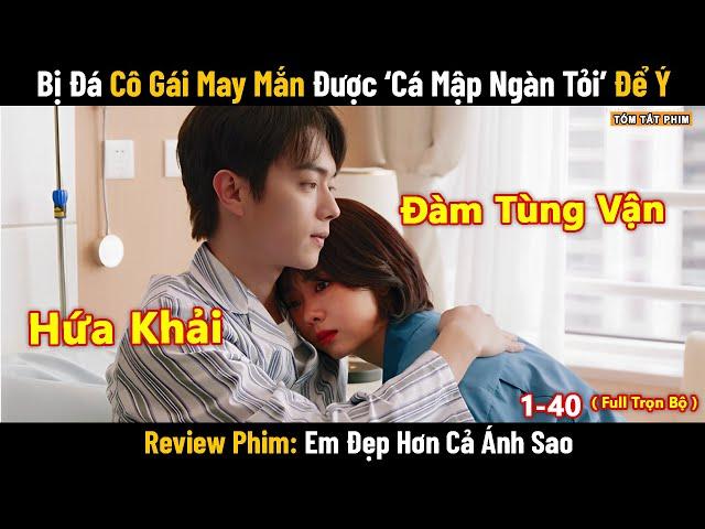 Review Phim: Em Đẹp Hơn Cả Ánh Sao | Full Trọn Bộ  | Hứa Khải x Đàm Tùng Vận