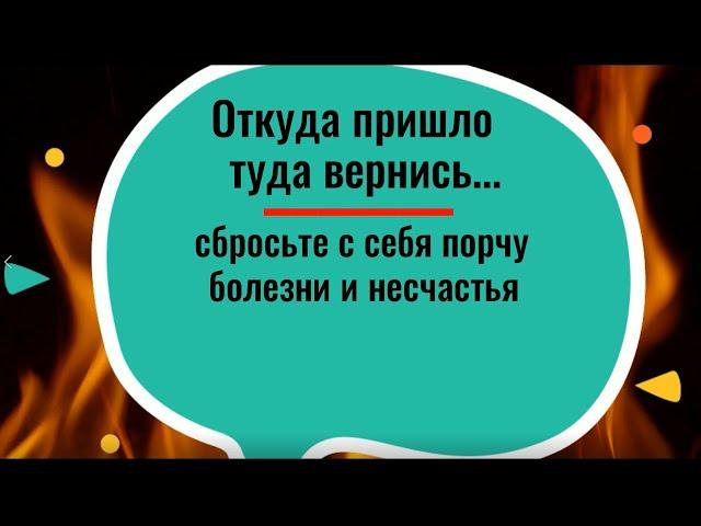 Откуда пришло - туда вернись. Сбросить порчу и болезни. Ритуал