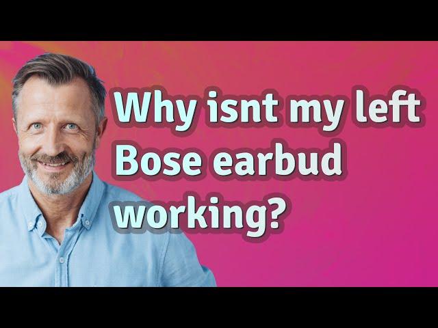 Why isnt my left Bose earbud working?