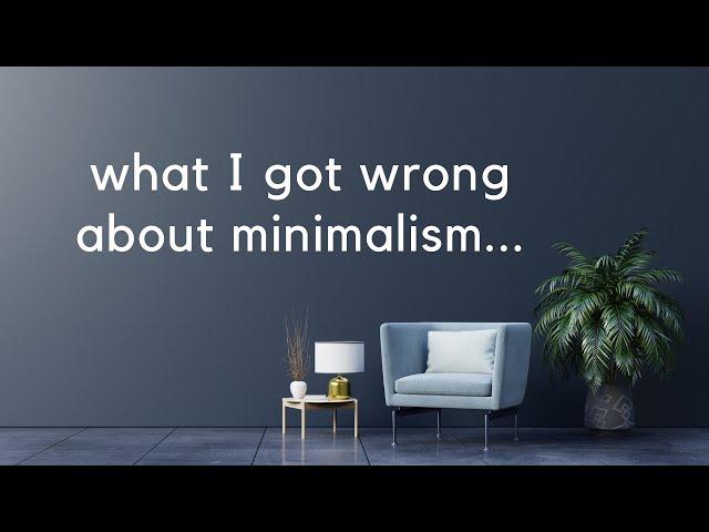 What I Got Wrong About Minimalism...