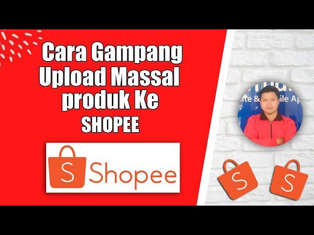 MASS UPLOAD SHOPEE - TUTORIAL CARA UPLOAD MASSAL PRODUK KE SHOPEE TERBARU