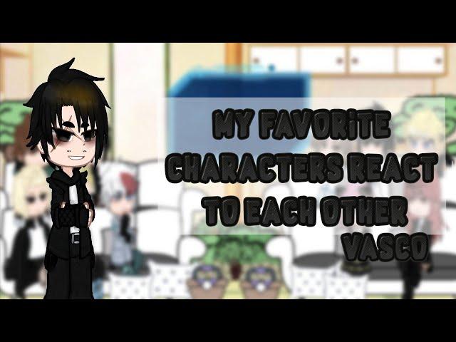 (My favorite Characters react to each other)  [Vasco]