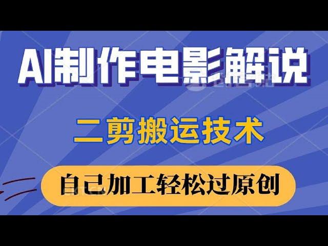 AI制作电影解说，0基础详细教你自媒体二剪搬运技术，自己加工轻松过原创