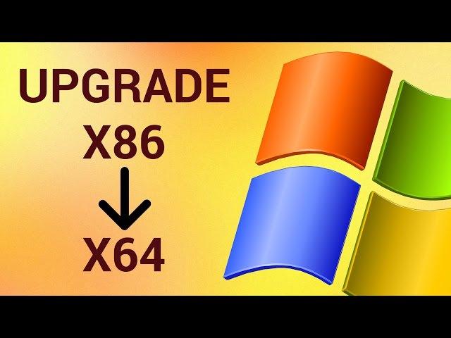 How to Upgrade  32 bit to 64 bit in Windows 7