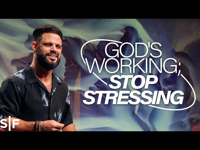 God's Working; Stop Stressing | Steven Furtick