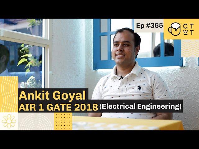 CTwT E365 - AIR 1 GATE 2018 Topper Ankit Goyal | AIR 08 to AIR 1