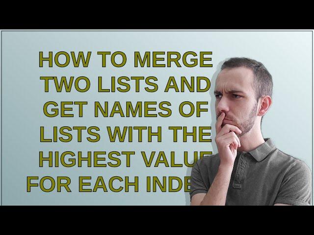 how to merge two lists and get names of lists with the highest value for each index?