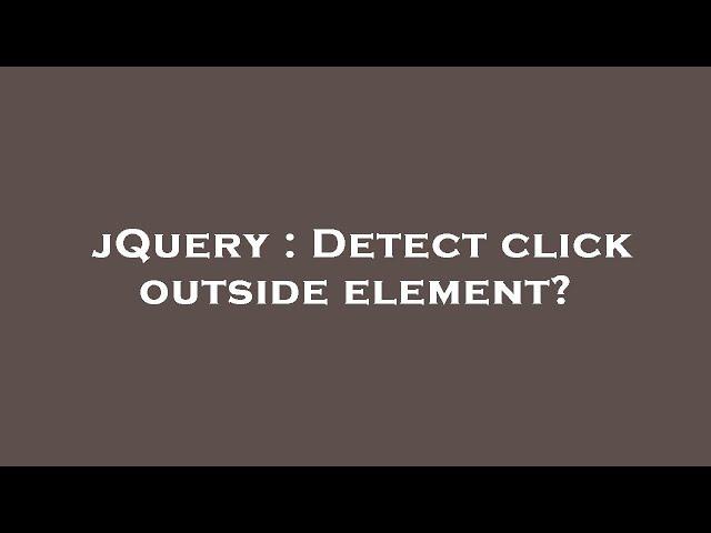 jQuery : Detect click outside element?