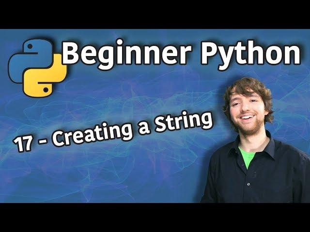 Beginner Python Tutorial 17 - Creating a String