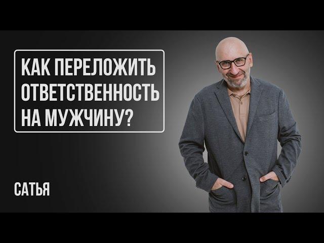 Сатья. Как переложить ответственность на мужчину?