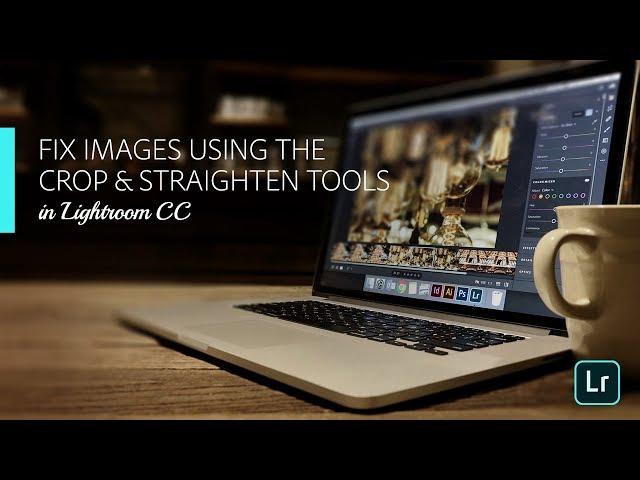 Lightroom Coffee Break: Fix Images Using Crop & Straighten Tools in Lightroom CC | Adobe Lightroom