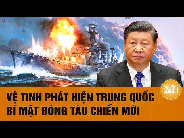 Vệ tinh phát hiện Trung Quốc bí mật đóng tàu chiến mới