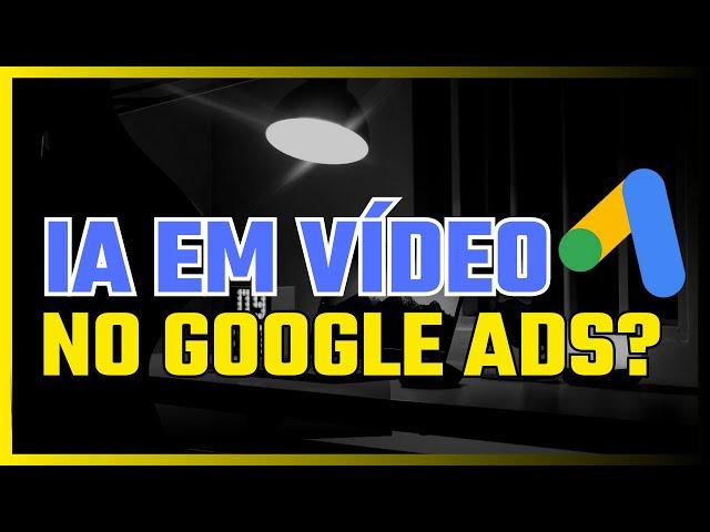 IA EM VÍDEO NO GOOGLE ADS?