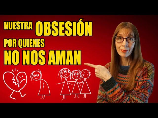 Nuestra OBSESIÓN por quienes NO NOS AMAN