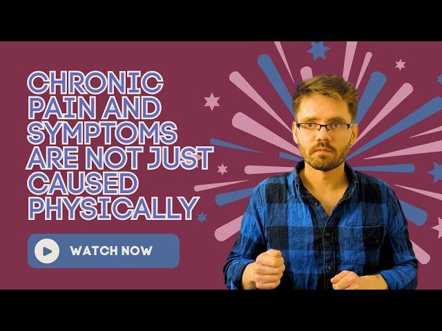 Chronic Pain and Symptoms are NOT Just Caused Physically