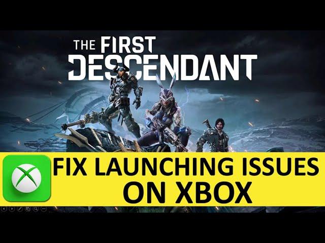 Fix The First Descendant Not Launching on Xbox | Fix The First Descendant Won't Launch On Xbox