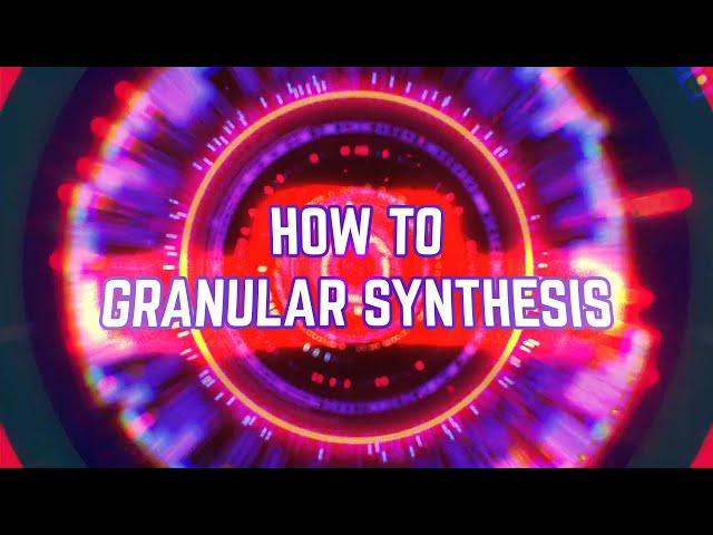 How To GRANULAR SYNTHESIS (Like A Pro)