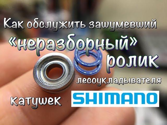 Как обслужить "неразборный" ролик лесоукладывателя катушек Shimano?