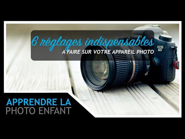 6 réglages photos indispensables pour votre appareil photo