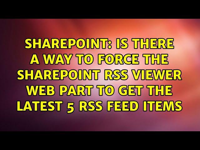 Is there a way to force the sharepoint RSS viewer web part to get the latest 5 RSS feed items