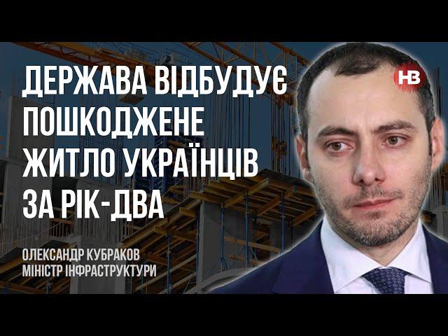 Держава відбудує пошкоджене житло українців за рік-два – Олександр Кубраков, міністр інфраструктури