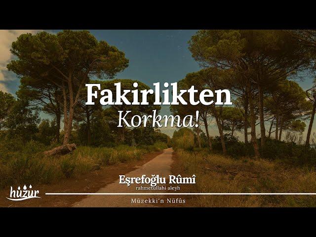 Fakirlikten korkma, elinde olanı fakirlerden esirgeme! | Eşrefoğlu Rûmî