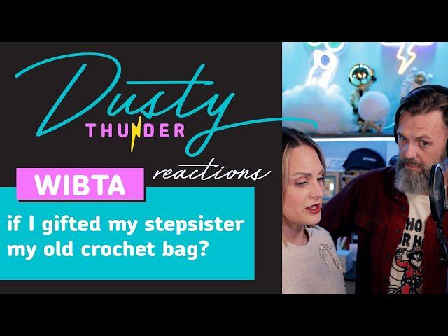 WIBTA if I gifted my stepsister my old crochet bag? Dusty Thunder Reads & Reacts!