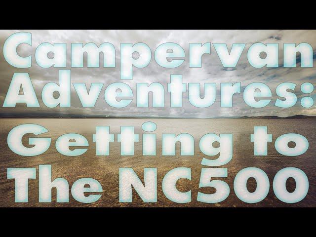 Campervan Adventures: Getting to the NC500