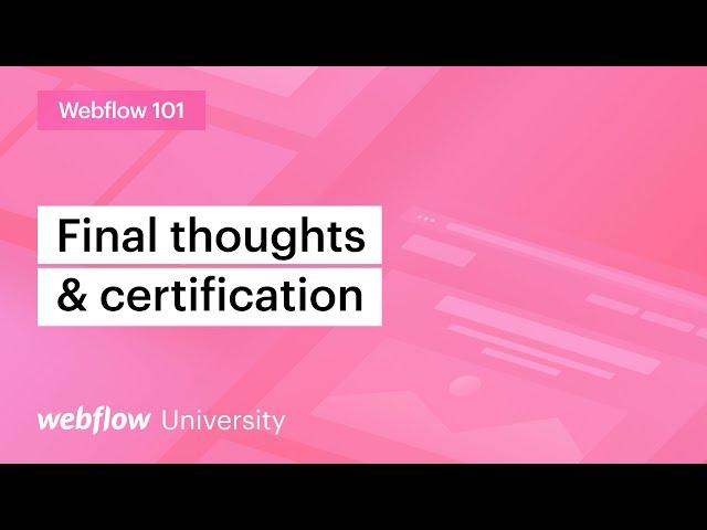 Final thoughts and certifications — Webflow 101