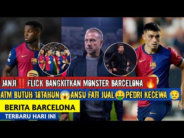 Janji‼️Flick Bangkitkan Monster Barcelona Jual Ansu FatiPedri KecewaATM butuh 18ThnBerita Barca