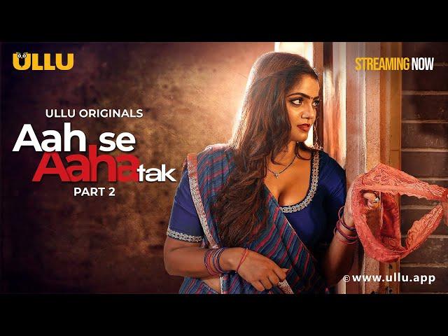 Aah Se Aaha Tak | Part - 02 | Streaming Now - To Watch Full Episode, Download & Subscribe Ullu