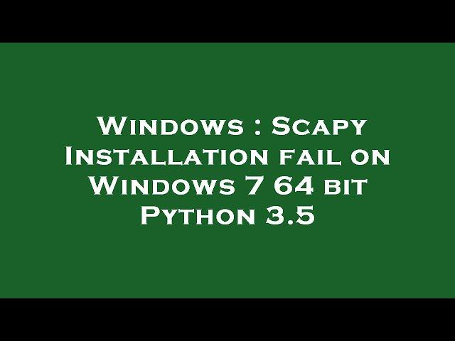 Windows : Scapy Installation fail on Windows 7 64 bit Python 3.5