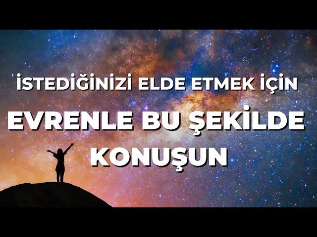 İSTEDİĞİNİZİ ELDE ETMEK İÇİN EVRENLE BU ŞEKİLDE KONUŞUN