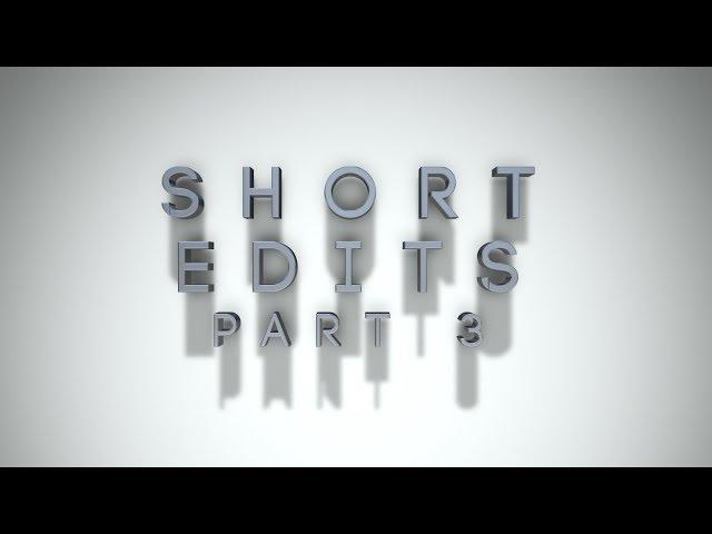 Short Edits | Part 3