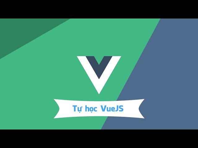 [Tự học VueJS] Giới thiệu về VueJS và công cụ #1