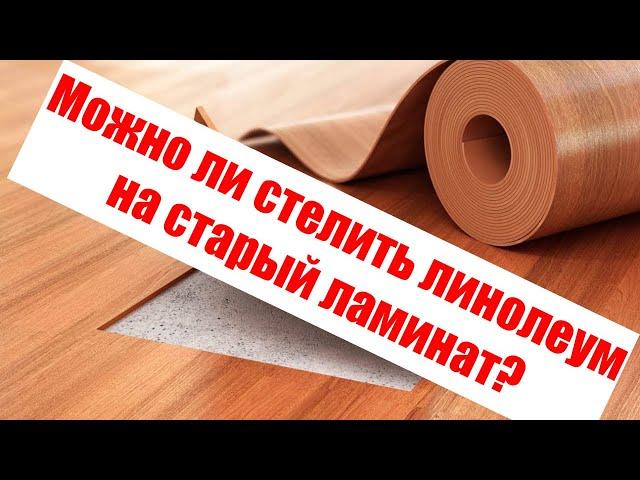 Можно ли стелить линолеум сверху на старый ламинат не разбирая в квартире? Что учесть? Опять мебель.