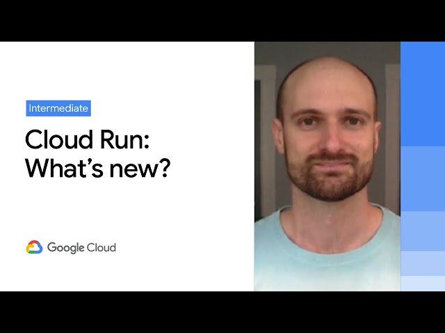 Cloud Run: What’s new?