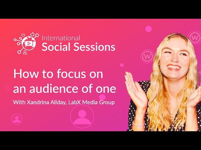 How to focus on an audience of one | International Social Sessions