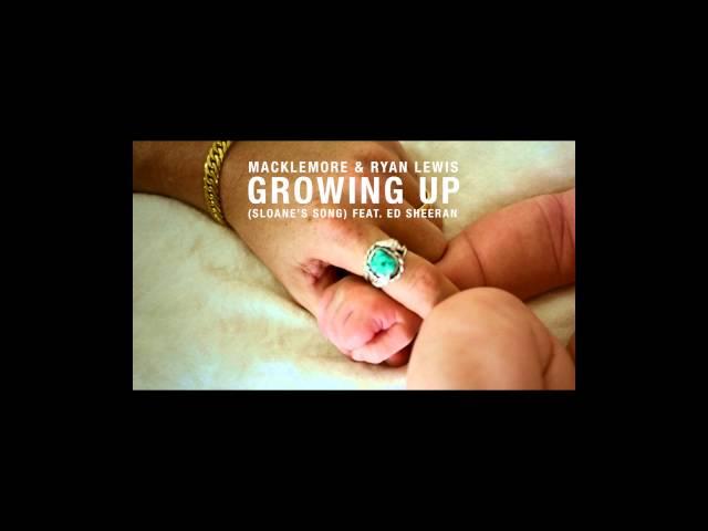 Macklemore & Ryan Lewis - Growing Up (Sloane's Song) feat. Ed Sheeran
